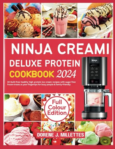 NINJA CREAMI DELUXE PROTEIN COOKBOOK 2024: 34 Guilt-free healthy high protein ice cream recipes with sugar-free frozen treats at your fingertips for busy people & family-friendly