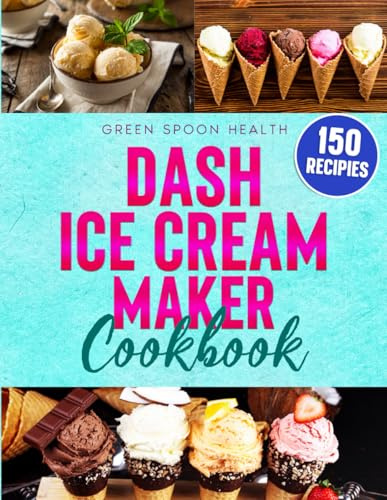 Dash Ice Cream Maker Cookbook for Beginners: Quick & Easy Single-Serve Recipes for Creamy, Frozen Treats Made Simple