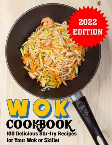 Wok Cookbook: 100 Delicious Stir-fry Recipes for Your Wok or Skillet- 2022 EDITION