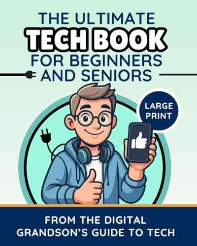 The Ultimate Tech Book for Beginners and Seniors (Large Print Edition): Unlock the Power of Digital Tools (The Digital Grandson’s Tech Made Simple)
