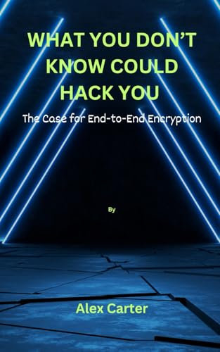 What You Don’t Know Could Hack You: The Case for End-to-End Encryption