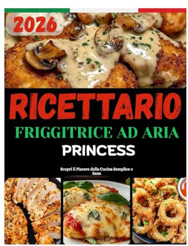 RICETTARIO FRIGGITRICE AD ARIA PRINCESS: Scopri il Piacere della Cucina Semplice e Sana