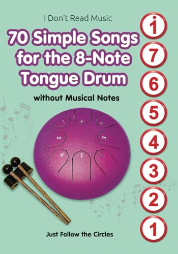 70 Simple Songs for the 8-Note Tongue Drum. Without Musical Notes: Just Follow the Circles (Simple Songs for 8-Note Tongue Drum. Play Without Notes, Band 1)