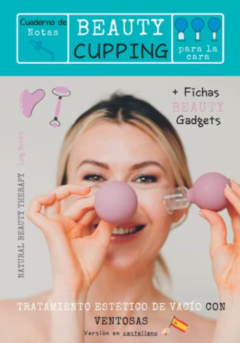 Cuaderno de Notas - BEAUTY CUPPING - para la cara - Tratamiento estético de vacío con ventosas + Fichas Beauty Gadgets: 22+15 Hojas PARA RELLENAR con ... y artilugios de belleza - lifting rostro