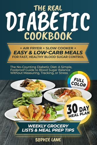 The Real Diabetic Cookbook: Air fryer, Slow Cooker, Easy & Low-Carb Meals for Fast, Healthy Blood Sugar Control. 30 days Meal Plan, Weekly Grocery Lists & Meal Prep Tip