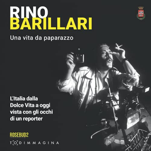 Rino Barillari. Una vita da paparazzo: L'Italia dalla Dolce Vita ad oggi vista con gli occhi di un paparazzo