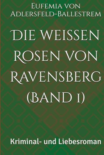 Die weißen Rosen von Ravensberg (Band 1): Kriminal- und Liebesroman