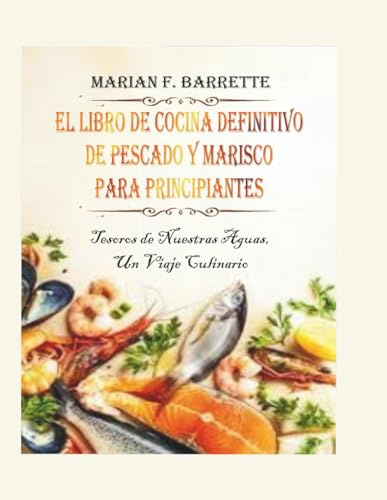 El libro de cocina definitivo de pescado y marisco para principiantes: Tesoros de nuestras aguas, un viaje culinario