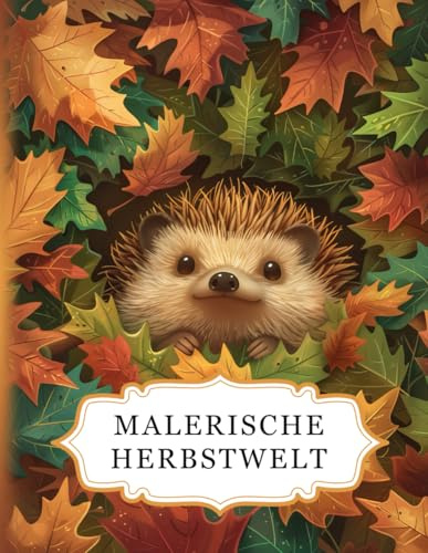 Malerische Herbstwelt: Ein Herbst Malbuch für Erwachsene mit 50 wunderschönen Motiven zum Ausmalen. Ideal zur Entspannung, zum Stressabbau und zur Förderung der Kreativität (Malerische Welten)