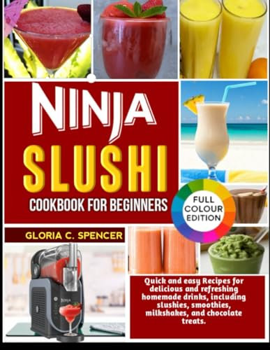 NINJA SLUSHI COOKBOOK FOR BEGINNERS: Quick and easy Recipes for delicious and refreshing homemade drinks, including slushies, smoothies, milkshakes, and chocolate treats.
