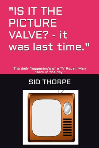 IS IT THE PICTURE VALVE? - it was last time.: The daily 'happening's of a TV Repair Man 'Back in the day.'