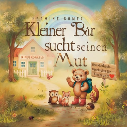 Kleiner Bär sucht seinen Mut - Ein Kinderbuch ab 3 Jahren: Mit Mitmach-Fragen und Ritualen. Bilderbuch ab 3 Jahre um Mut, Freundschaft und Vertrauen