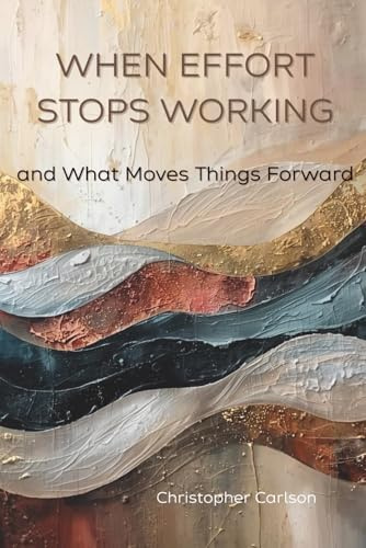 When Effort Stops Working: And What Moves Things Forward