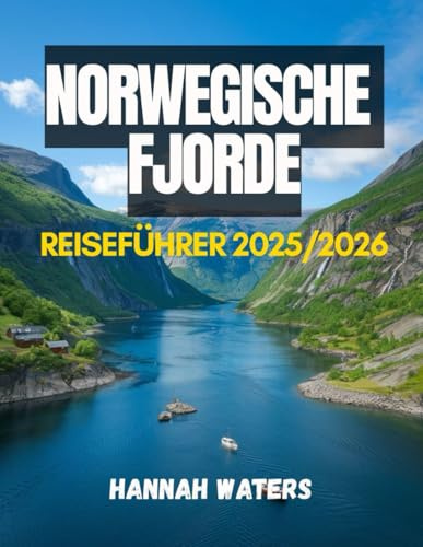 NORWEGISCHE FJORDE REISEFÜHRER 2025/2026: Entdecken Sie Bergen, Flåm, Geiranger, Ålesund und Stavanger mit Insidertipps zu Kreuzfahrten, Wandern, Essen, Hotels und Transport