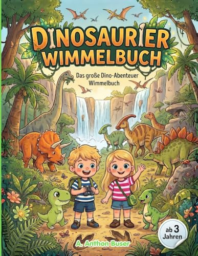 Dinosaurier-Wimmelbuch: Das grosse Abenteuer der Dinosaurier: Such- und Findebuch Urzeit für Kinder ab 3 Jahren (Die kleinen Weltenentdecker Wimmelbuch-Serie, Such & Spaß ohne Ende, Band 3)