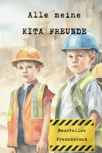 All meine Kita Freunde - Baustelle: Das Freundebuch für Kita und Kindergarten (Kindergarten und Kita Freundebuch)