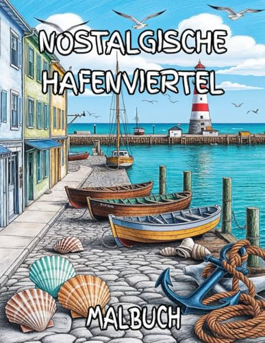 Nostalgische Hafenviertel Malbuch: Ausmalbuch für kreative Erwachsene und Jugendliche mit 50 nostalgischen Hafenviertel Motiven für Stressabbau und mehr Achtsamkeit