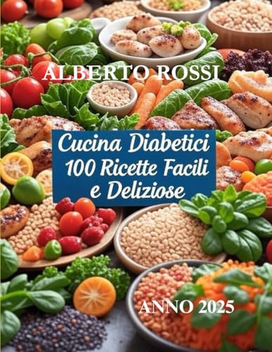 CUCINA DIABETICI: 100 RICETTE FACILI E DELIZIOSE