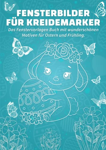 Fensterbilder für Kreidemarker Ostern und Frühling: Fenstervorlagen für Kinder und Erwachsene: Kreative Fensterdeko und Schablonen zum Bemalen mit dem abwischbaren Kreidestift!