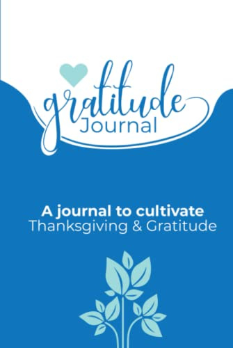 Gratitude Journal: A journal to cultivate thanksgiving and gratitude