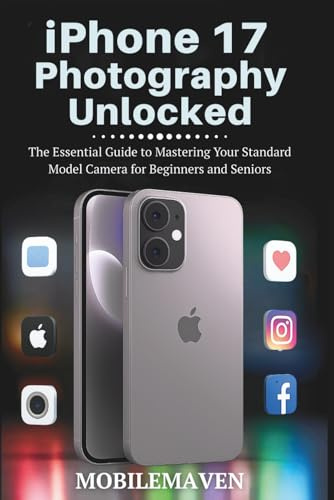 iPhone 17 Photography Unlocked: The Essential Guide to Mastering Your Standard Model Camera for Beginners and Seniors (The Ultimate Mobile Mastery)