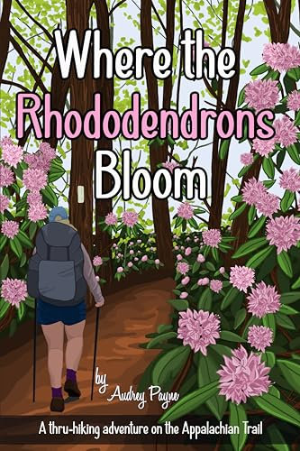 Where the Rhododendrons Bloom: A Thru-Hiking Adventure on the Appalachian Trail