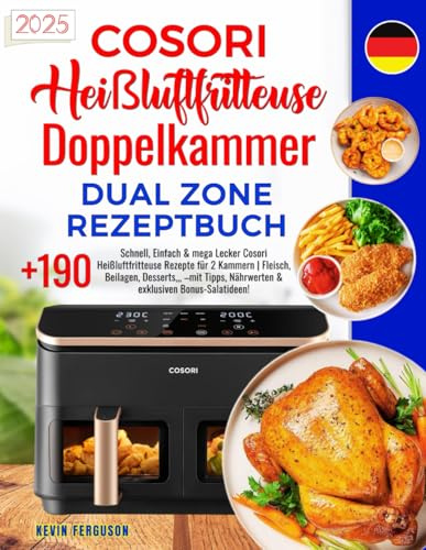 Cosori Heißluftfritteuse Doppelkammer Dual Zone Rezeptbuch: +190 Schnell, Einfach & mega Lecker Cosori Heißluftfritteuse Rezepte für 2 Kammern | ... Nährwerten & exklusiven Bonus-Salatideen!