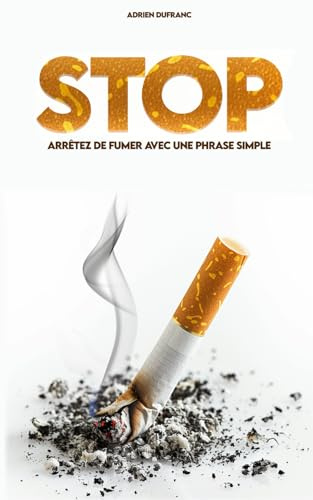 Arrêter de fumer grâce à une phrase simple: Repérer les pièges du tabac, résister aux envies de la nicotine et savourer une vie plus saine sans cigarette
