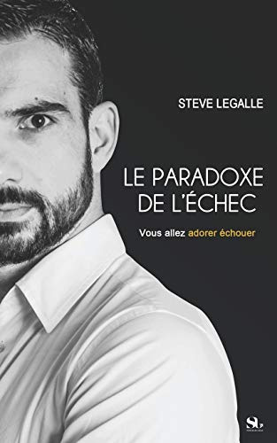 LE PARADOXE DE L'ECHEC: Vous allez adorer échouer