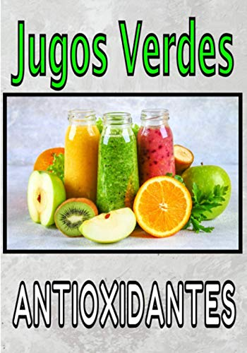 Jugos verdes antioxidantes: Preserva o recupera tu estado físico y mental con tus recetas de zumo verde / fruta. Escríbelas y guárdalas para un seguimiento serio y duradero