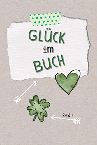 Glück im Buch - Band 1: Tagebuch zum Sammeln deiner persönlichen Glücksmomente - Dankbarkeitstagebuch mit kurzer Anleitung und verschieden gestalteten ... Ausfüllen. 100 Seiten, Softcover 6x9 (A5)