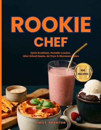 Rookie Chef: A kid-friendly cookbook: quick breakfasts, packable lunches, after-school snacks, air-fryer & microwave basics (The Everyday Kitchen Collection)