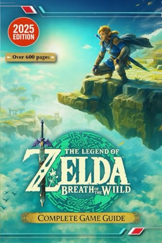 The Legend of Zelda: Breath of the Wild The Ultimate 2025 Complete Game Guide & Walkthrough: Shrines, Korok Seeds, Divine Beasts, Quests, Secrets, Survival Tips & 100% Completion