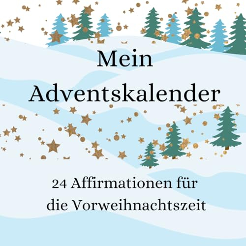 Mein Adventskalender: 24 Affirmationen für die Vorweihnachtszeit. Positive Energie. Ein wunderbares Geschenk für Erwachsene.