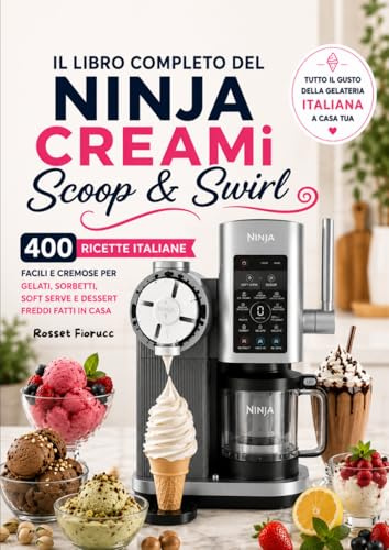 Il Libro Completo del Ninja CREAMi Scoop & Swirl 400 Ricette Italiane Facili e Cremose per Gelati, Sorbetti, Soft Serve e Dessert Freddi Fatti in Casa