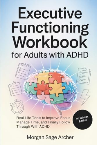 Executive Functioning Workbook for Adults With ADHD: Real-Life Tools to Improve Focus, Manage Time, and Finally Follow Through With ADHD