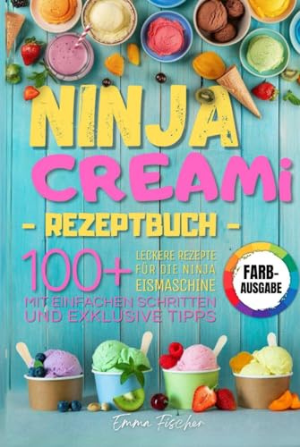 NINJA CREAMI REZEPTBUCH: Über 100 farbenfrohe Rezepte für Eiscreme, Milchshakes, Sorbets und mehr – entdecke die Kunst der Ninja Eismaschine mit einfachen Schritten und exklusiven Tipps.