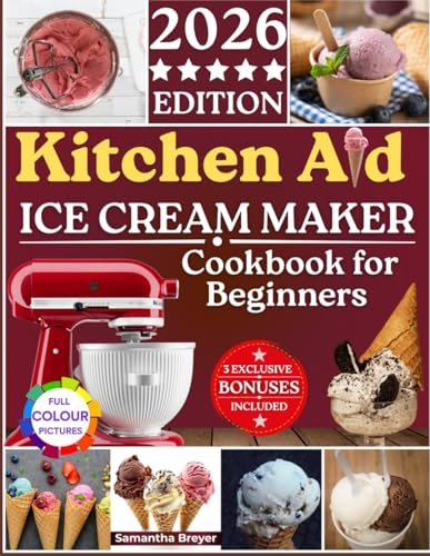 Kitchen Aid Ice Cream Maker Cookbook for Beginners 2026: Creative and Irresistible Homemade Frozen Treats with Endless Flavor Varieties to Indulge Every Craving