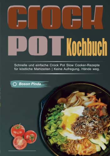 Crockpot-Kochbuch: Schnelle und einfache Crock Pot Slow Cooker-Rezepte für köstliche Mahlzeiten | Keine Aufregung, Hände weg.