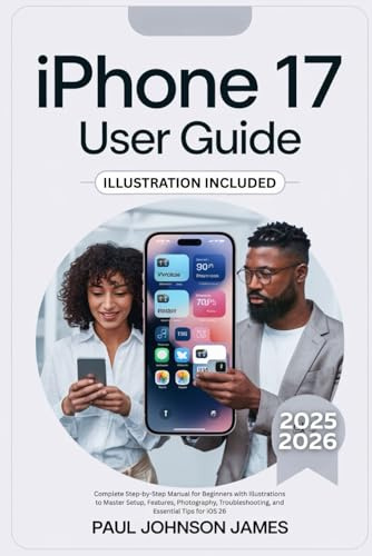 IPHONE 17 USER GUIDE: Complete Step-by-Step Manual for Beginners with Illustrations to Master Setup, Features, Photography, Troubleshooting, and Essential Tips for iOS 26 (The Complete iPhone Guide)
