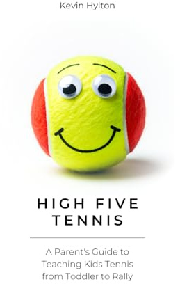 High Five Tennis: A Parent's Guide to Teaching Kids Tennis From Toddler To Rally