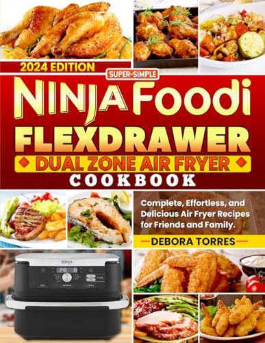 Super-Simple Ninja Foodi FlexDrawer Dual Zone Air Fryer Cookbook: Complete, Effortless, and Delicious Air Fryer Recipes for Friends and Family.
