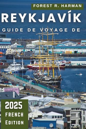 GUIDE DE VOYAGE DE REYKJAVÍK 2025: Conseils essentiels, trésors cachés, itinéraires d'experts et informations locales pour une expérience islandaise authentique (Guides de voyage locaux)