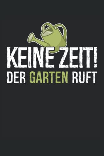 Keine Zeit der Garten ruft: Notizbuch für Gärtner & Gartenarbeit zum Dokumentieren von Pflanzenwachtum, Logbuch für Gartenpflanzen und Hauspflanzen Tagebuch A5 liniert 6x9in | 120 Seiten