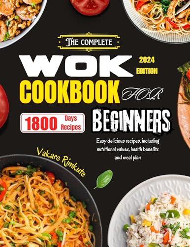 The Complete Wok Cookbook for Beginners 2024: Easy delicious recipes including nutritional values, health benefits and meal plan.