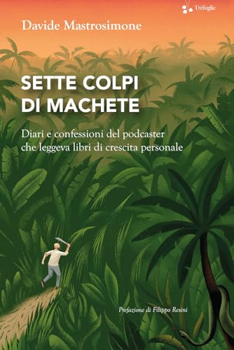 Sette colpi di machete. Diari e confessioni del podcaster che leggeva libri di crescita personale