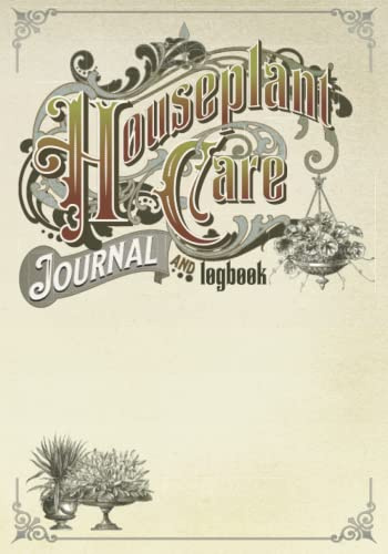 House Plant Care Journal: Track Plant Details Log Book for Flourishing Plants