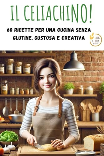 IL CELIACHINO!: 60 ricette per una CUCINA senza glutine, gustosa e creativa