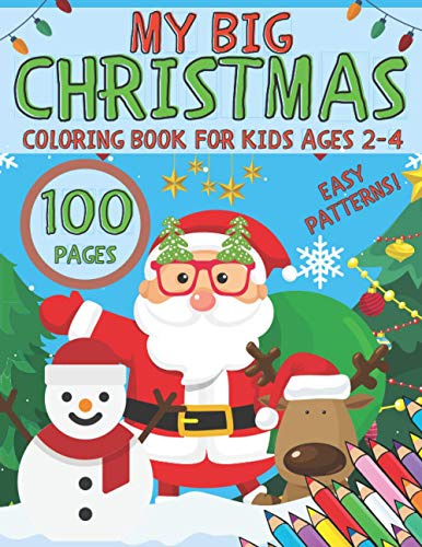 My Big Christmas Coloring Book for Kids Ages 2-4 Easy Patterns: This Giant Colouring Book with 100 Large Print Designs of Santa, Reindeer, Snowman, ... Illustrations for Girls, Boys, Toddlers.