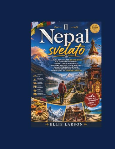 Il Nepal svelato: La guida definitiva per veri intenditori alle avventure himalayane, ai templi antichi, ai villaggi di montagna nascosti, ai ritiri ... e ai viaggi indimenticabili nel cuore de
